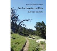 Sur Les Chemins De Félix - Des Vies Discrètes