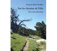 Sur les chemins de Félix Des vies discrètes - Françoise Blanc Rouffiac - Complicites Eds - broché - Roman