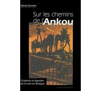 Sur les chemins de l'Ankou: Croyances et légendes de la mort en Bretagne et pays celtiques
