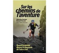 Sur les chemins de l'aventure - Quand le mental devient la boussole de l'ultra-trail Sébastien Raichon (Auteur), Renaud Fulconis (Auteur), Mathieu Blanchard (Préface)