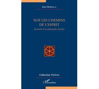 Sur les chemins de l'esprit Itinéraire d'un philosophe chrétien - Jean Borella - L'harmattan - broché - Essai