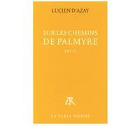 Sur les chemins de Palmyre Lucien D'Azay (Auteur)