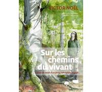 Sur Les Chemins Du Vivant - Carnet De Route D'un Jeune Naturaliste Engagé