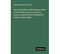 Sur Les Conditions Nécessaires, Selon Le Droit Des Gens, Pour Avoir En Guerre Le Droit D'Être Considéré Et Traité Comme Soldat