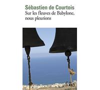 Sur les fleuves de Babylone, nous pleurions Le crépuscule des chrétiens d'Orient - Sébastien de Courtois - Gallimard - Poche - Essai
