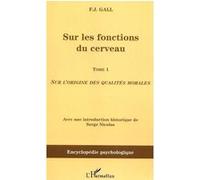 Sur les fonctions du cerveau Sur l'origine des qualités morales - Tome 1 - Franz Josef Gall - L'harmattan - broché - Etude