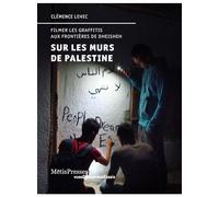Sur les murs de Palestine Filmer les graffitis aux frontières de Dheisheh - Clémence Lehec - Metispresses - broché - Monographie