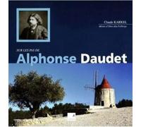Sur Les Pas De Alphonse Daudet - De La Provence À Paris