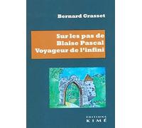 Sur les pas de Blaise Pascal. Voyageur de l'infini: Essai de biographie