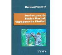 Sur les pas de Blaise Pascal. Voyageur de l'infini: Essai de biographie