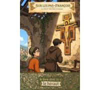 Sur les pas de François - Le petit pauvre d'Assise - Deviens le compagnon de Saint François et le témoin de sainte Claire, d’Assise jusqu’à l’Alverne: Le livre dont tu es le Héraut
