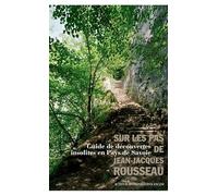 Sur les pas de Jean-Jacques Rousseau: Guide de découvertes insolites en pays de Savoie
