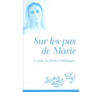 Sur Les Pas De Marie - Le Guide Du Pèlerin À Medjugorje