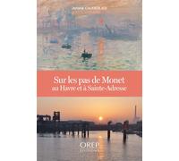 Sur les pas de Monet au Havre et à Sainte-Adresse - Claude Monet - Orep - broché - Biographie