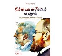 Sur les pas de Pasteur en Algérie Le professeur Henri Soulié - Paule Lapeyre - L'officine - broché - Monographie