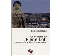Sur les pas de Pierre Loti Le voyage en Terre Sainte d'un agnostique - Serge Hustache - Couleur Livres Absl - broché - Essai