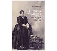 Sur les pas d'Isabelle II – Reine d'Espagne en exil à Paris de 1868 à 1904 – L'Harmattan