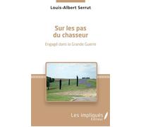 Sur les pas du chasseur Engagé dans la Grande Guerre - Louis-Albert Serrut - Les Impliqués - broché - Essai