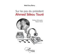 Sur les pas du président Ahmed Sékou Touré - Sory Barry Modi - L'harmattan - broché - Récit