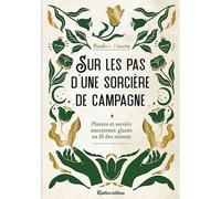 Sur les pas d'une sorcière de campagne .Plantes et savoirs ancestraux