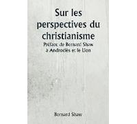 Sur Les Perspectives Du Christianisme Préface De Bernard Shaw À Androclès Et Le Lion