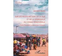 Sur les petits métiers de la rue et de la débrouille au Congo-Brazzaville Vitalité linguistique et dynamique langagière - Jean-Alexis Mfoutou - L'harmattan - broché - Etude
