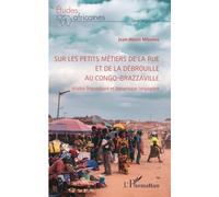 Sur les petits métiers de la rue et de la débrouille au Congo-Brazzaville Vitalité linguistique et dynamique langagière - Jean-Alexis Mfoutou - L'harmattan - broché - Etude