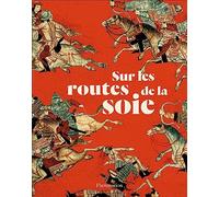 Sur les routes de la soie: Peuples, cultures, paysages