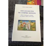 Sur Les Routes De L'empire Mongol - Ordre Et Rhétorique Des Relations De Voyage Aux Xiie Et Xive Siècles