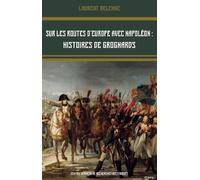 Sur les routes d'europe avec napoléon - histoires de grognards Histoires de grognards - Laurent Delenne - Centre Vendeen Recherches Histori - broché - Essai