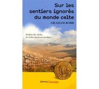 Sur les sentiers ignorés du monde celte Graham Robb (Auteur), Isabelle Taudière (Traduction), Lucile Débrosse (Traduction)