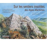 Sur les sentiers insolites des Alpes-Maritimes: Guide artistique, balades historiques et botaniques