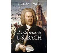 Sur les traces de J-S Bach - Gilles Cantagrel - Buchet-Chastel - broché - Monographie