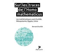 Sur les traces de l’Homo mathematicus. Les mathématiques avant Euclide. Mésopotamie, Égypte, Grèce Mésopotamie, Egypte, Grèce - Bernard Duvillié - Ellipses - broché - Essai
