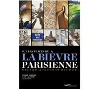 Sur les traces de la Bièvre parisienne - Promenade au fil d une rivière disparue