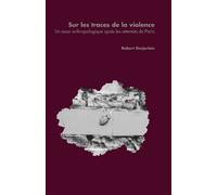 Sur les traces de la violence Un essai anthropologique après les attentats de Paris - Robert R Desjarlais - Pu.paris Nanterre - broché - Essai