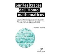 Sur Les Traces De L'homo Mathematicus - Les Mathématiques Avant Euclide, Mésopotamie, Egypte, Grèce