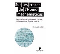 Sur Les Traces De L'homo Mathematicus - Les Mathématiques Avant Euclide, Mésopotamie, Egypte, Grèce