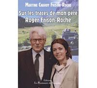 Sur les traces de mon père Roger Frison-Roche - Martine Charoy Frison-Roche - Passionnes De Bouquins - broché - Récit