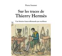 Sur les traces de Thierry Hermès Une histoire franco-allemande par excellence - Pierre Sommet - Complicites Eds - broché - Essai