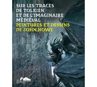 Sur les traces de Tolkien et de l'imaginaire médiéval: Peintures et dessins de John Howe