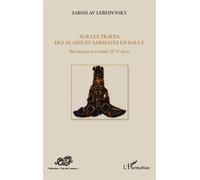 Sur les traces des Alains et Sarmates en Gaule Du Caucase à la Gaule (IVe - Ve siècle) - Iaroslav Lebedynsky - L'harmattan - broché - Essai