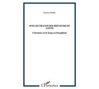 Sur les traces des Brûleurs de loups L'homme et le loup en Dauphiné - Thomas Pfeiffer - L'harmattan - broché - Etude