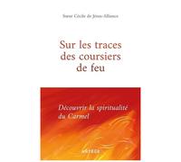 Sur Les Traces Des Coursiers De Feu - Découvrir La Spiritualité Du Carmel