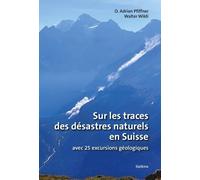 Sur Les Traces Des Désastres Naturels En Suisse - Avec 25 Excursions Géologiques
