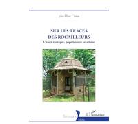 Sur les traces des rocailleurs: Un art rustique, populaire et séculaire