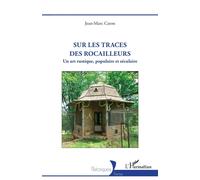 Sur les traces des rocailleurs Un art rustique, populaire et séculaire - Jean-Marc Caron - L'harmattan - broché - Essai