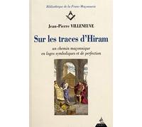 Sur les traces d'Hiram - Un chemin maçonnique en loges symboliques et de perfection