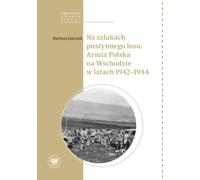 Sur les traces du destin du désert. L'armée polonaise à l'Est 1942-1944