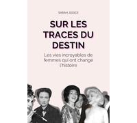Sur les traces du Destin: Les vies incroyables de femmes qui ont changé l'histoire